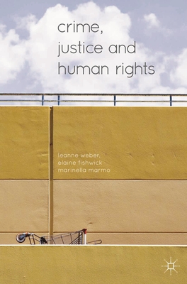 Crime, Justice and Human Rights - Weber, Leanne, and Fishwick, Elaine, and Marmo, Marinella