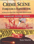 Crime Scene Forensics Handbook: A Field Guide for the First Responder (Bloodstain Pattern Edition)