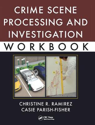 Crime Scene Processing and Investigation Workbook - Ramirez, Christine R., and Parish-Fisher, Casie L.