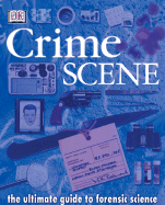 Crime Scene: The Ultimate Guide to Forensic Science