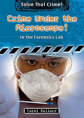 Crime Under the Microscope!: In the Forensics Lab - Ballard, Carol, Dr.