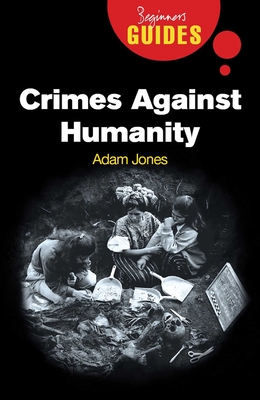 Crimes Against Humanity: A Beginner's Guide - Jones, Adam