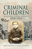 Criminal Children: Researching Juvenile Offenders 1820-1920