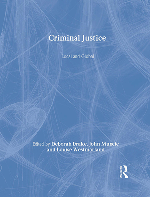 Criminal Justice: Local and Global - Drake, Deborah, Dr. (Editor), and Muncie, John, Professor (Editor), and Westmarland, Louise, Dr. (Editor)