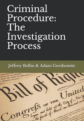 Criminal Procedure: The Investigation Process - Gershowitz, Adam, and Bellin, Jeffrey