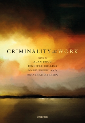 Criminality at Work - Bogg, Alan (Editor), and Collins, Jennifer (Editor), and Freedland, Mark (Editor)