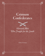Crimson Confederates: Harvard Men Who Fought for the South