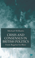 Crisis and Consensus in British Politics: From Bagehot to Blair