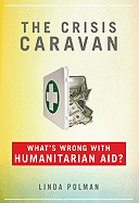 Crisis Caravan: What's Wrong with Humanitarian Aid?