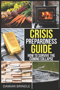 Crisis Preparedness Guide: How to Survive the Coming Collapse