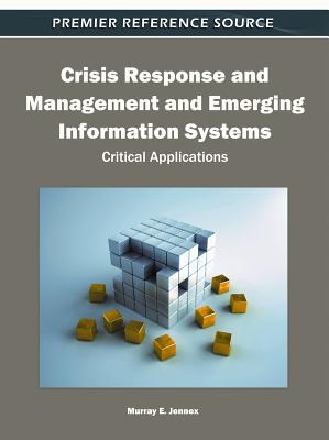 Crisis Response and Management and Emerging Information Systems: Critical Applications - Jennex, Murray E (Editor)