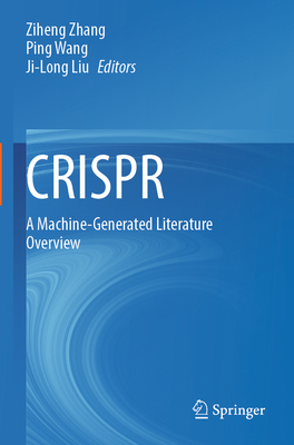 CRISPR: A Machine-Generated Literature Overview - Zhang, Ziheng (Editor), and Wang, Ping (Editor), and Liu, Ji-Long (Editor)