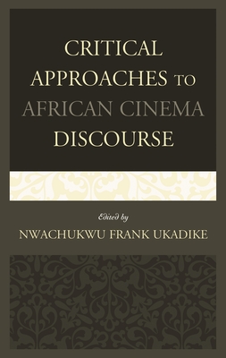 Critical Approaches to African Cinema Discourse - Akudinobi, Jude G (Contributions by), and Armes, Roy (Contributions by), and Botha, Martin P (Contributions by)
