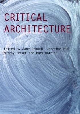 Critical Architecture - Rendell, Jane (Editor), and Hill, Jonathan (Editor), and Dorrian, Mark (Editor)