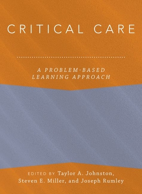 Critical Care: A Problem-Based Learning Approach - Johnston, Taylor, and Miller, Steven, and Rumley, Joseph