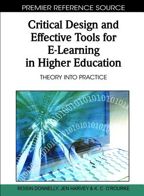 Critical Design and Effective Tools for E-Learning in Higher Education: Theory into Practice - Donnelly, Roisin (Editor), and Harvey, Jen (Editor), and O'Rourke, Kevin, Professor (Editor)
