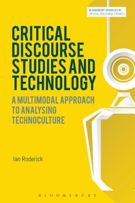 Critical Discourse Studies and Technology: A Multimodal Approach to Analysing Technoculture - Roderick, Ian, and Machin, David (Editor), and Richardson, John E (Editor)