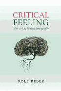 Critical Feeling: How to Use Feelings Strategically