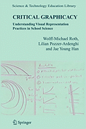 Critical Graphicacy: Understanding Visual Representation Practices in School Science - Roth, Wolff-Michael, and Pozzer-Ardenghi, Lilian, and Han, Jae Young