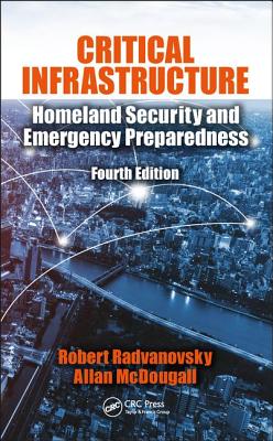 Critical Infrastructure: Homeland Security and Emergency Preparedness, Fourth Edition - Radvanovsky, Robert S., and McDougall, Allan