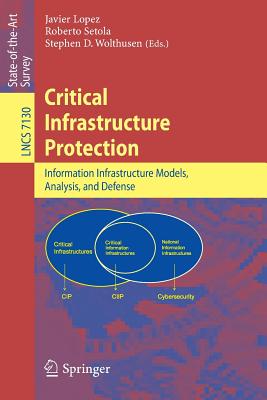 Critical Infrastructure Protection: Advances in Critical Infrastructure Protection: Information Infrastructure Models, Analysis, and Defense - Lopez, Javier (Editor), and Setola, Roberto (Editor), and Wolthusen, Stephen (Editor)