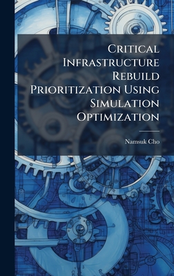 Critical Infrastructure Rebuild Prioritization Using Simulation Optimization - Cho, Namsuk