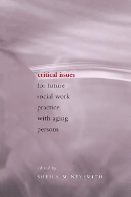 Critical Issues for Future Social Work Practice with Aging Persons - Neysmith, Sheila (Editor)