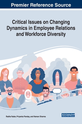 Critical Issues on Changing Dynamics in Employee Relations and Workforce Diversity - Yadav, Radha (Editor), and Panday, Priyanka (Editor), and Sharma, Naman (Editor)