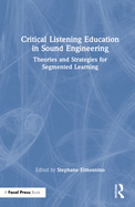 Critical Listening Education in Sound Engineering: Theories and Strategies for Segmented Learning