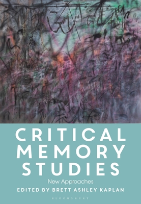 Critical Memory Studies: New Approaches - Kaplan, Brett Ashley (Editor)