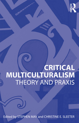 Critical Multiculturalism: Theory and PRAXIS - May, Stephen (Editor), and Sleeter, Christine E (Editor)