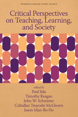 Critical Perspectives on Teaching, Learning, and Society - Miller, Paul Chamness (Editor), and Reagan, Timothy (Editor), and Schwieter, John W (Editor)