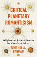 Critical Planetary Romanticism: Religious and Scientific Sources for a New Materialism