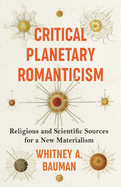 Critical Planetary Romanticism: Religious and Scientific Sources for a New Materialism