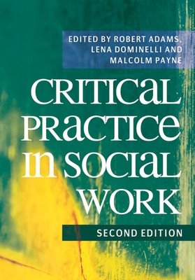 Critical Practice in Social Work - Adams, Robert (Editor), and Dominelli, Lena (Editor), and Payne, Malcolm (Editor)