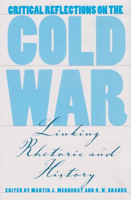Critical Reflections on the Cold War, Volume 2: Linking Rhetoric and History - Medhurst, Martin J (Editor), and Brands, H W (Editor)
