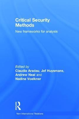 Critical Security Methods: New frameworks for analysis - Aradau, Claudia (Editor), and Huysmans, Jef (Editor), and Neal, Andrew (Editor)