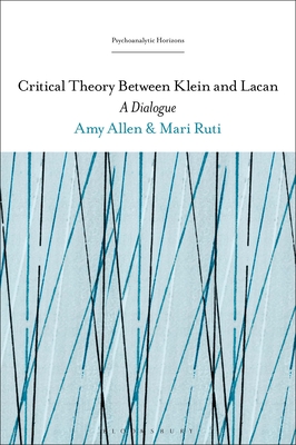 Critical Theory Between Klein and Lacan: A Dialogue - Ruti, Mari, and Rashkin, Esther (Editor), and Allen, Amy
