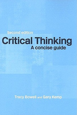 Critical Thinking: A Concise Guide - Bowell, Tracey, and Kemp, Gary