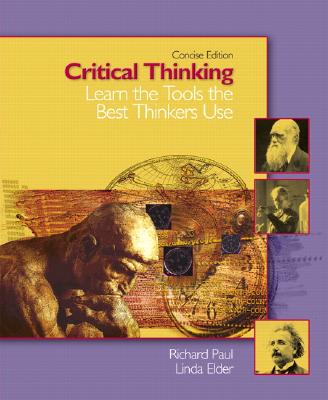Critical Thinking: Learn the Tools the Best Thinkers Use, Concise Edition - Paul, Richard, and Elder, Linda