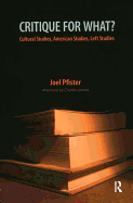 Critique for What?: Cultural Studies, American Studies, Left Studies
