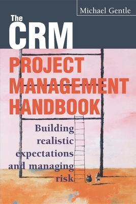 Crm Project Management: Building Realistic Expectations and Managing Risk - Gentle, Michael