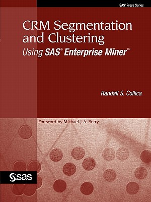 CRM Segmentation and Clustering Using SAS Enterprise Miner - Collica, Randall S, and SAS Publishing (Creator)