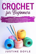 Crochet for beginners: A practical guide with examples and patterns to learn the basics and get started in crochet in an easy way
