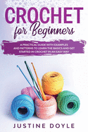 Crochet for beginners: A practical guide with examples and patterns to learn the basics and get started in crochet in an easy way