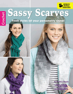 Crochet Sassy Scarves: Fresh Styles Let Your Personality Shine!; Bonus! Online Tutorials!