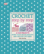 Crochet Step by Step: More Than 100 Techniques and Crochet Patterns