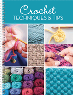 Crochet Techniques & Tips: For Beginner & Experienced Crocheters with Step-By-Step Instructions & Photos 20+ Stitches, Edging & Joining Spiral Bound Craft Book Gift