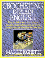 Crocheting in Plain English: Easy-To-Follow Lessons in Patterns, Sensible Solutions to Nagging Problems, the Only Book Any Crocheter Will Ever Need.