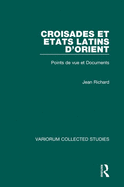 Croisades Et Etats Latins d'Orient: Points de Vue Et Documents